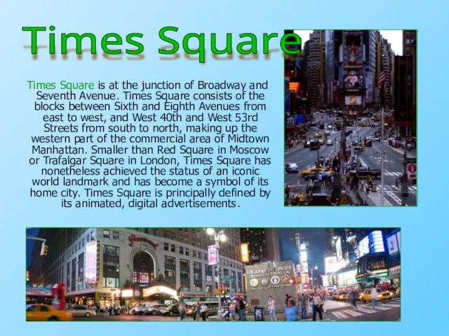 Times Square is at the junction of Broadway and Seventh Avenue.