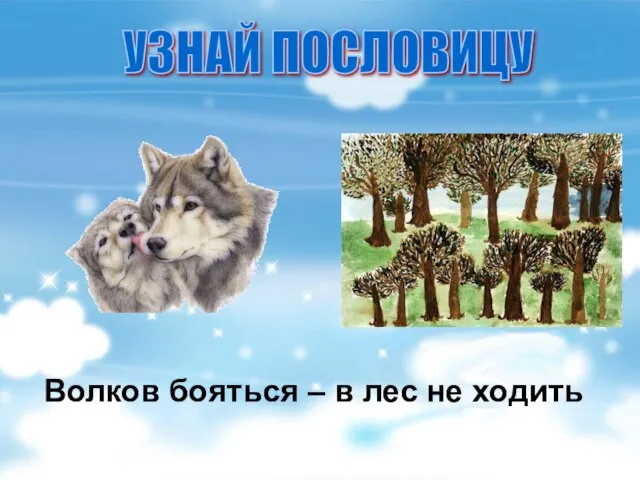 Волков бояться – в лес не ходить УЗНАЙ ПОСЛОВИЦУ