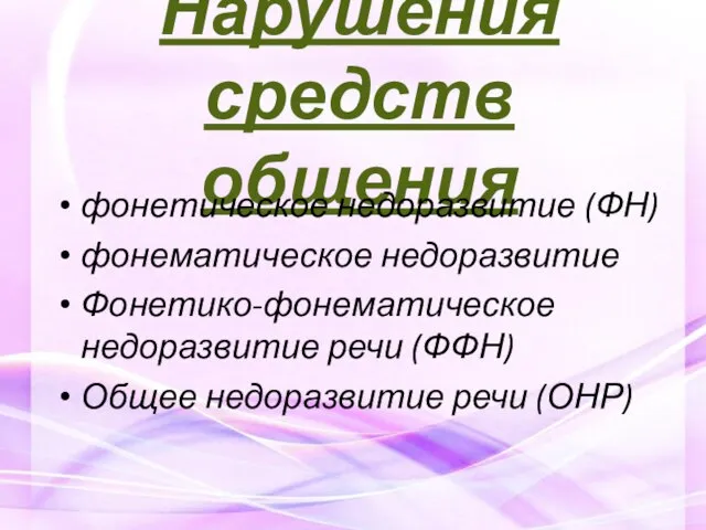 Нарушения средств общения фонетическое недоразвитие (ФН) фонематическое недоразвитие Фонетико-фонематическое недоразвитие речи (ФФН) Общее недоразвитие речи (ОНР)