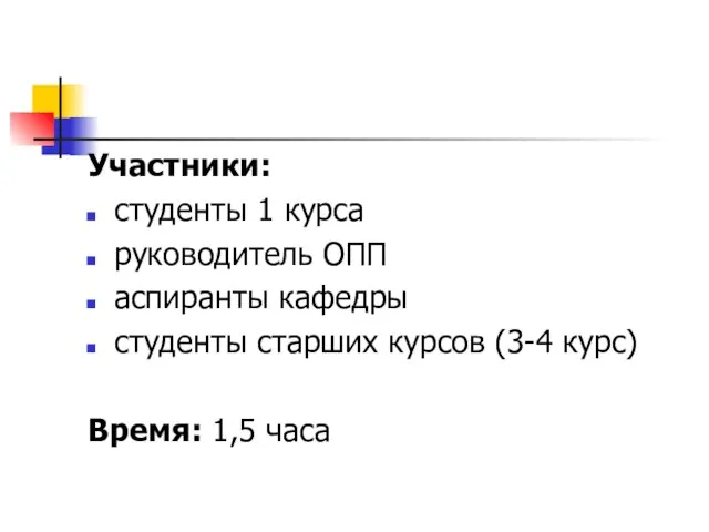 Участники: студенты 1 курса руководитель ОПП аспиранты кафедры студенты старших курсов (3-4 курс) Время: 1,5 часа