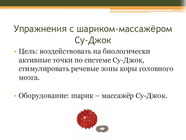 Упражнения с шариком-массажёром Су-Джок Цель: воздействовать на биологически активные точки по