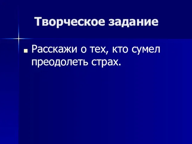 Творческое задание Расскажи о тех, кто сумел преодолеть страх.