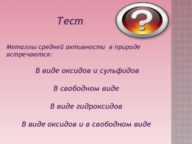 Тест Металлы средней активности в природе встречаются: В виде оксидов и