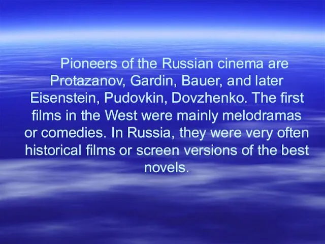 Pioneers of the Russian cinema are Protazanov, Gardin, Bauer, and later