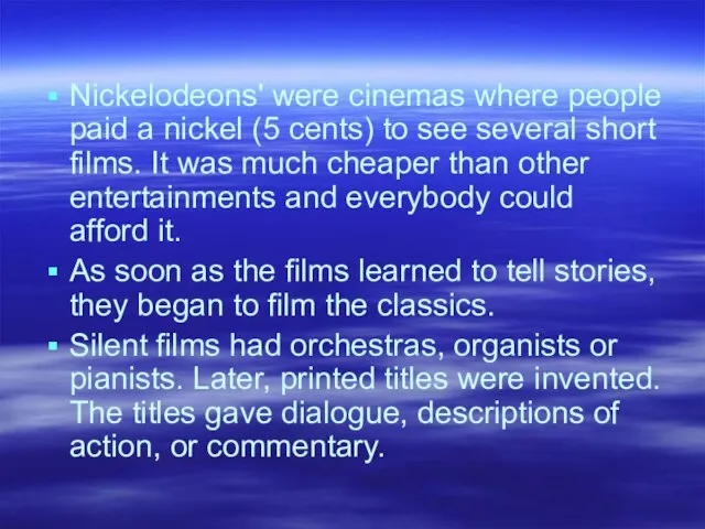 Nickelodeons' were cinemas where people paid a nickel (5 cents) to