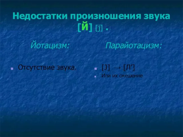 Недостатки произношения звука [Й] [j] . Йотацизм: Отсутствие звука. Парайотацизм: [J] → [Л’] Или их смешение