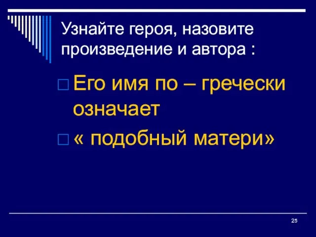 Узнайте героя, назовите произведение и автора : Его имя по – гречески означает « подобный матери»