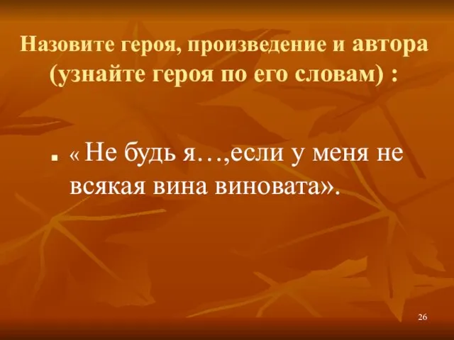 Назовите героя, произведение и автора (узнайте героя по его словам) :