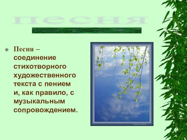 Песня – соединение стихотворного художественного текста с пением и, как правило, с музыкальным сопровождением. песня