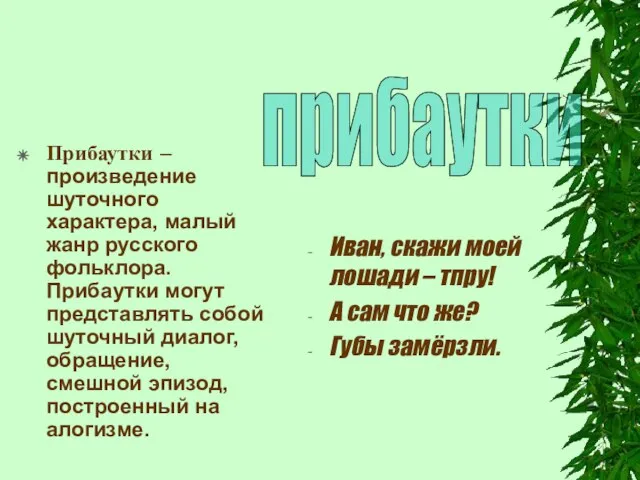 Прибаутки – произведение шуточного характера, малый жанр русского фольклора. Прибаутки могут