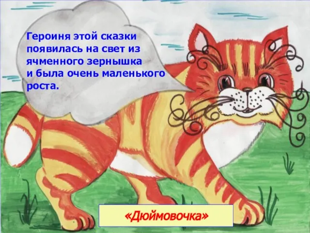 «Дюймовочка» Героиня этой сказки появилась на свет из ячменного зернышка и была очень маленького роста.