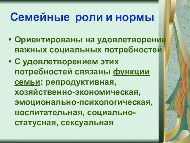 Семейные роли и нормы Ориентированы на удовлетворение важных социальных потребностей С