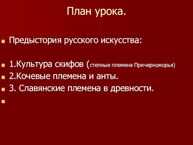 План урока. Предыстория русского искусства: 1.Культура скифов (степные племена Причерноморья) 2.Кочевые