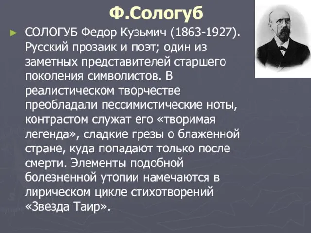 Ф.Сологуб СОЛОГУБ Федор Кузьмич (1863-1927). Русский прозаик и поэт; один из