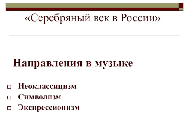 Направления в музыке Неоклассицизм Символизм Экспрессионизм «Серебряный век в России»