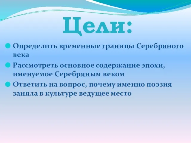 Цели: Определить временные границы Серебряного века Рассмотреть основное содержание эпохи, именуемое