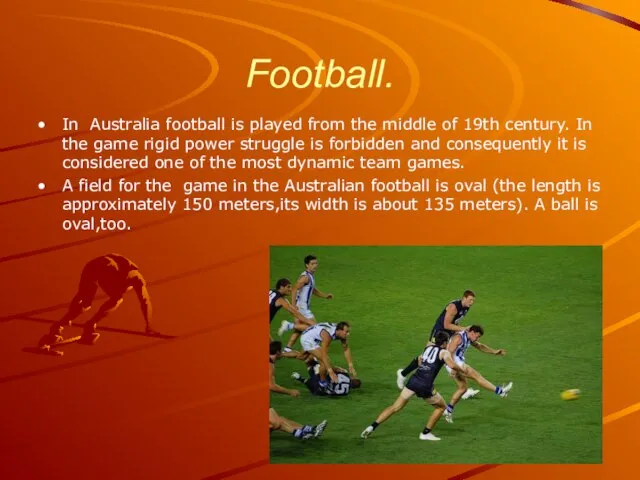 Football. In Australia football is played from the middle of 19th