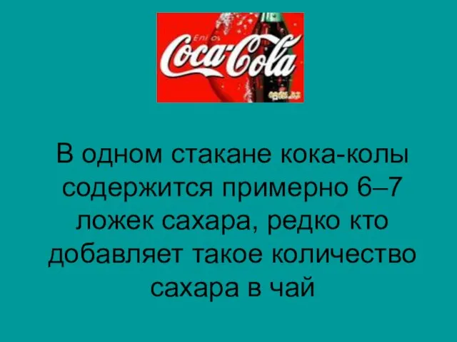 В одном стакане кока-колы содержится примерно 6–7 ложек сахара, редко кто