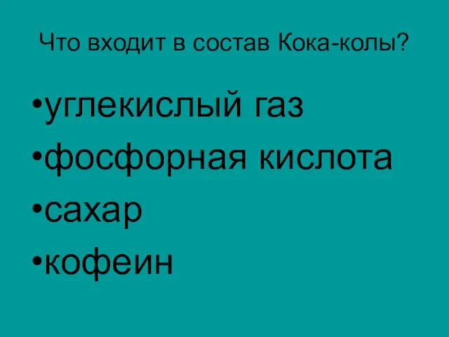 Что входит в состав Кока-колы? углекислый газ фосфорная кислота сахар кофеин