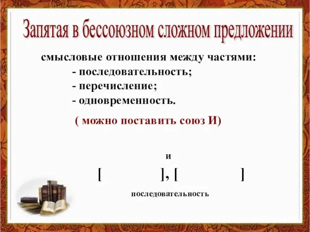 смысловые отношения между частями: - последовательность; - перечисление; - одновременность. Запятая