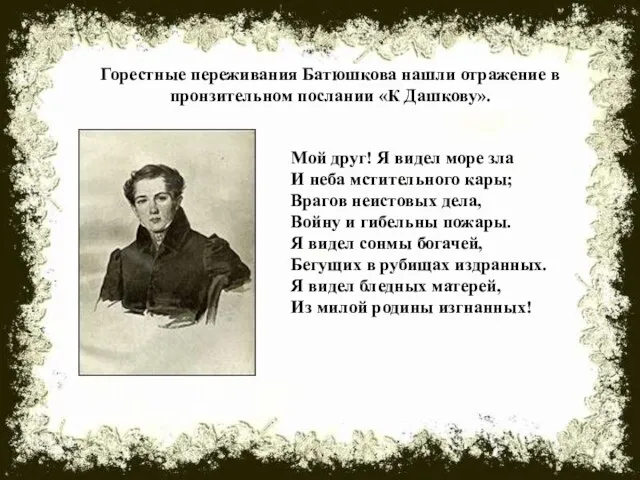 Горестные переживания Батюшкова нашли отражение в пронзительном послании «К Дашкову». Мой