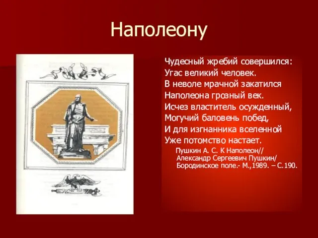 Наполеону Чудесный жребий совершился: Угас великий человек. В неволе мрачной закатился