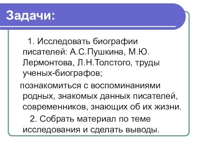 Задачи: 1. Исследовать биографии писателей: А.С.Пушкина, М.Ю.Лермонтова, Л.Н.Толстого, труды ученых-биографов; познакомиться