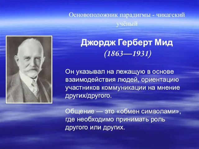 Основоположник парадигмы - чикагский учёный Джордж Герберт Мид (1863—1931) Он указывал