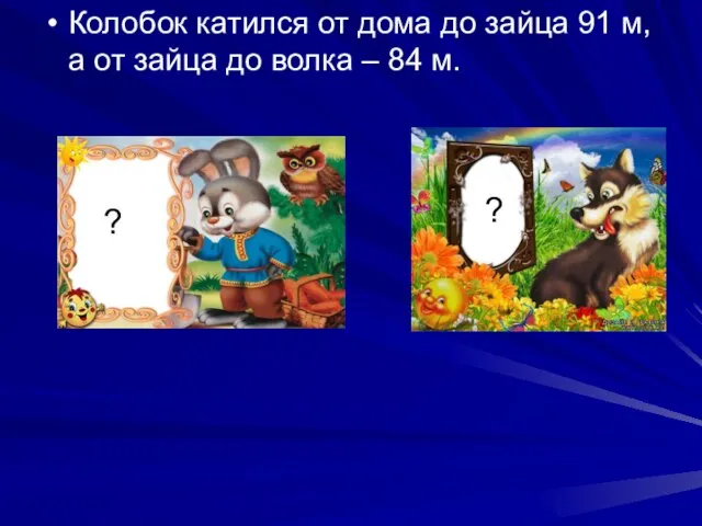 Колобок катился от дома до зайца 91 м, а от зайца