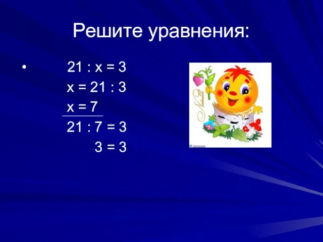 Решите уравнения: 21 : х = 3 х = 21 :