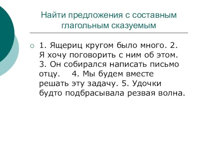 Найти предложения с составным глагольным сказуемым 1. Ящериц кругом было много.