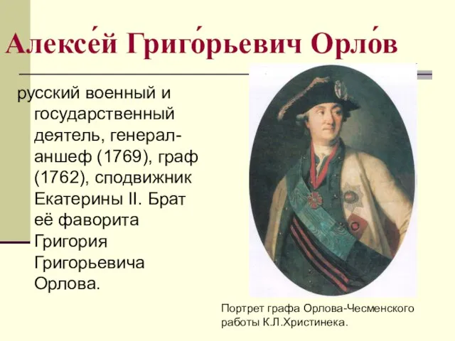 Алексе́й Григо́рьевич Орло́в русский военный и государственный деятель, генерал-аншеф (1769), граф
