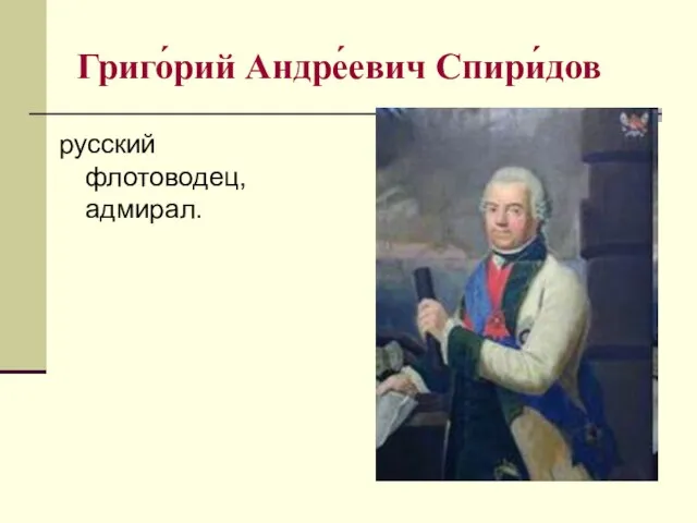 Григо́рий Андре́евич Спири́дов русский флотоводец, адмирал.
