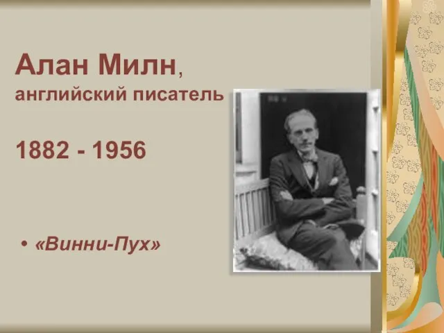 Алан Милн, английский писатель 1882 - 1956 «Винни-Пух»