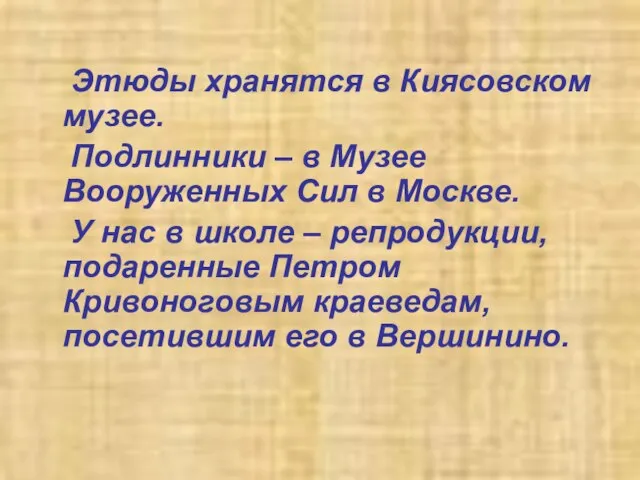 Этюды хранятся в Киясовском музее. Подлинники – в Музее Вооруженных Сил