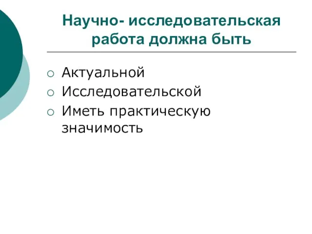 Научно- исследовательская работа должна быть Актуальной Исследовательской Иметь практическую значимость