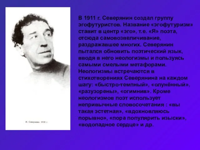 В 1911 г. Северянин создал группу эгофутуристов. Название «эгофутуризм» ставит в