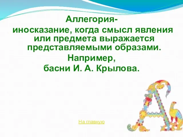 Аллегория- иносказание, когда смысл явления или предмета выражается представляемыми образами. Например,