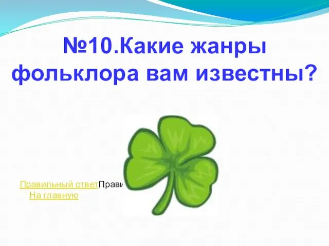 №10.Какие жанры фольклора вам известны? Правильный ответПравильный ответ На главную