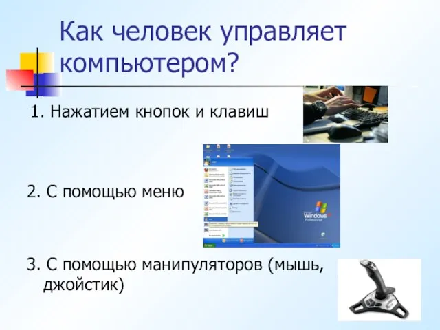 Как человек управляет компьютером? 1. Нажатием кнопок и клавиш 2. С