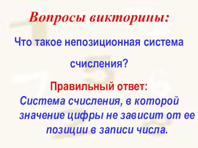 Вопросы викторины: Что такое непозиционная система счисления? Правильный ответ: Система счисления,