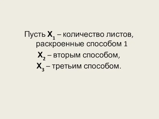 Пусть Х1 – количество листов, раскроенные способом 1 Х2 – вторым способом, Х3 – третьим способом.