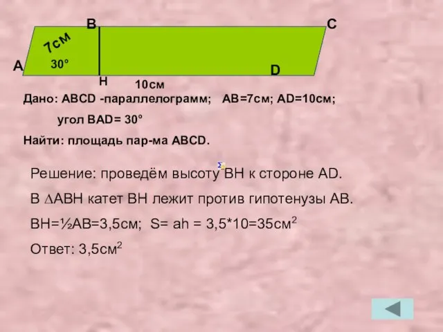 Дано: АВСD -параллелограмм; АВ=7см; АD=10см; угол ВАD= 30° Найти: площадь пар-ма