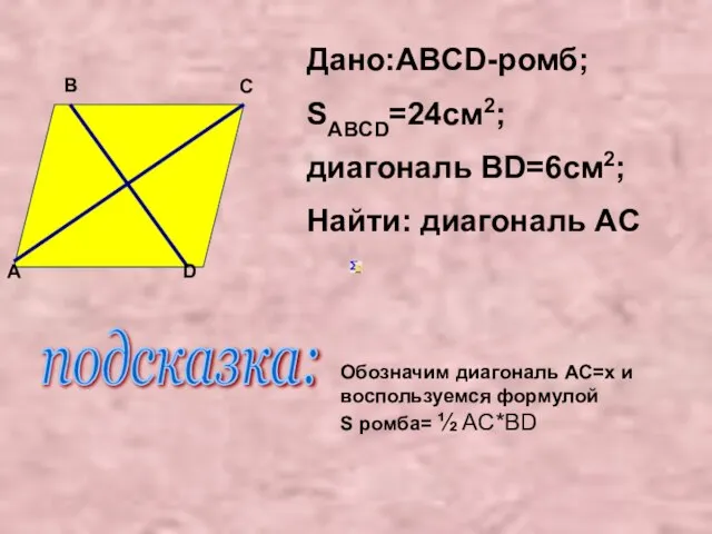 Дано:ABCD-ромб; SABCD=24см2; диагональ ВD=6см2; Найти: диагональ AC D A B C