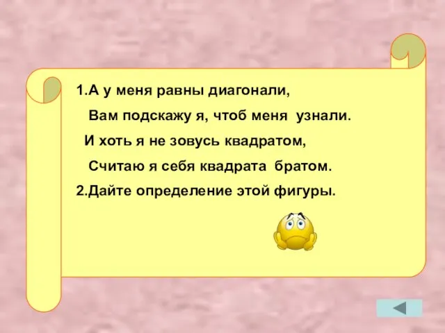 1.А у меня равны диагонали, Вам подскажу я, чтоб меня узнали.