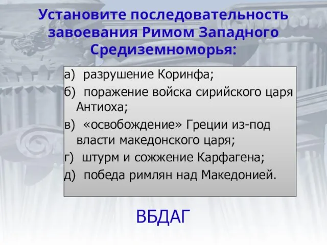 Установите последовательность завоевания Римом Западного Средиземноморья: а) разрушение Коринфа; б) поражение