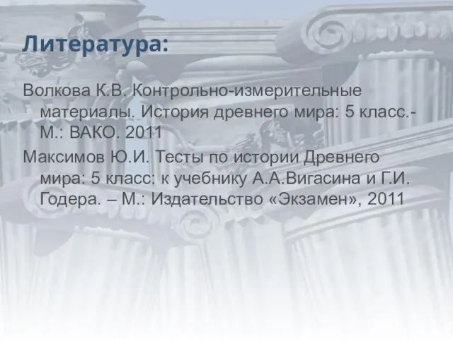 Литература: Волкова К.В. Контрольно-измерительные материалы. История древнего мира: 5 класс.- М.: