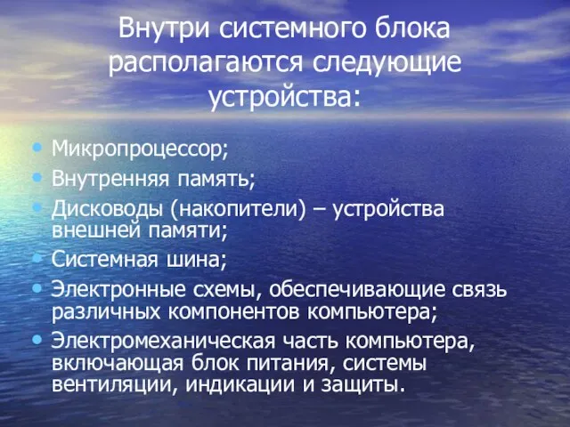 Внутри системного блока располагаются следующие устройства: Микропроцессор; Внутренняя память; Дисководы (накопители)