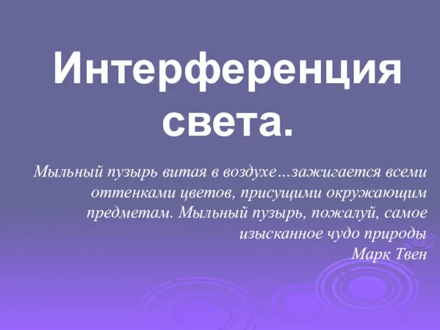 Интерференция света. Мыльный пузырь витая в воздухе…зажигается всеми оттенками цветов, присущими