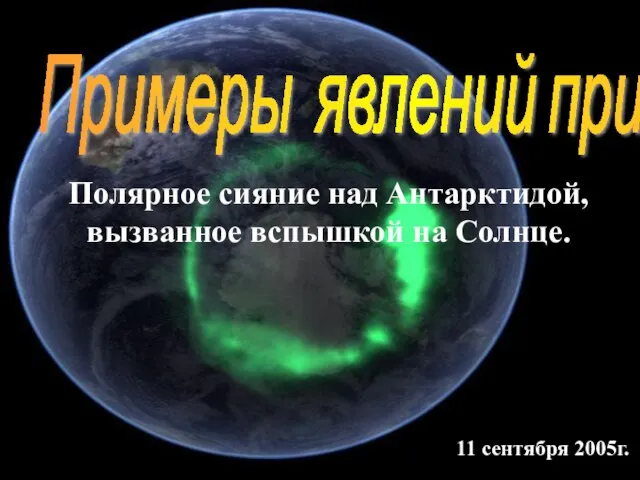 Полярное сияние над Антарктидой, вызванное вспышкой на Солнце. 11 сентября 2005г. Примеры явлений природы